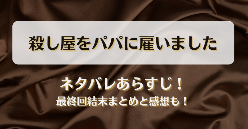 殺し屋をパパに雇いました ネタバレあらすじ！最終回結末まとめと感想も！