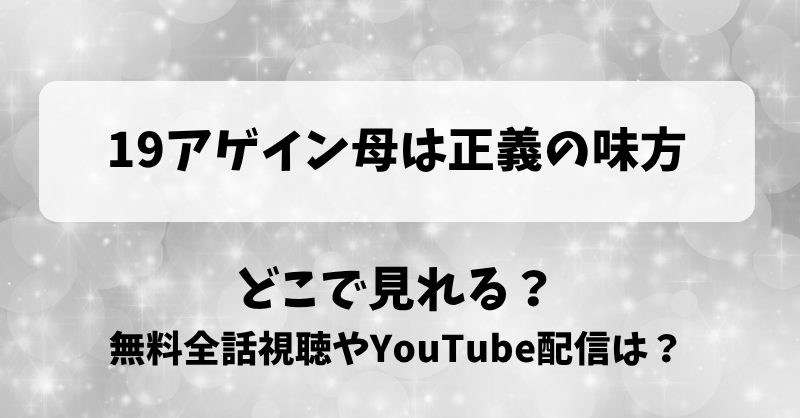 19アゲイン母は正義の味方 どこで見れる？無料全話視聴やYouTube配信は？