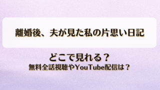 離婚後夫が見た私の片思い日記 どこで見れる？無料全話視聴やYouTube配信は？