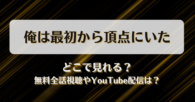 俺は最初から頂点にいた どこで見れる？無料全話視聴やYouTube配信は？