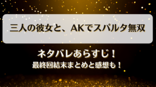 三人の彼女とAKでスパルタ無双 ネタバレあらすじ！最終回結末まとめと感想も！