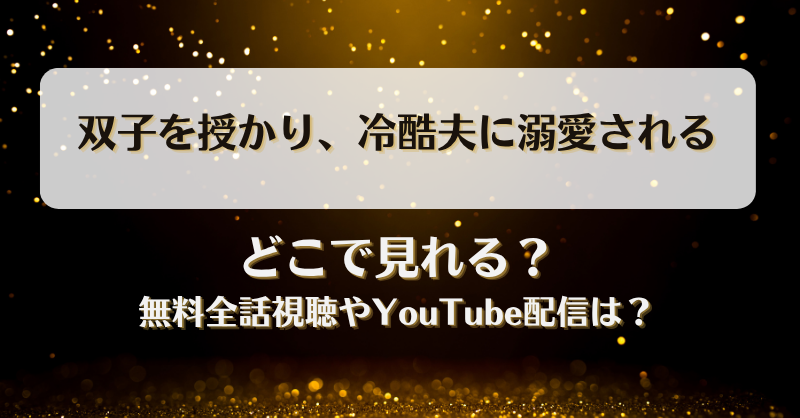 双子を授かり冷酷夫に溺愛される どこで見れる？無料全話視聴やYouTube配信は？