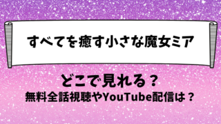すべてを癒す小さな魔女ミア どこで見れる？無料全話視聴やYouTube配信は？