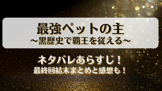 最強ペットの主黒歴史で覇王を従える ネタバレあらすじ！最終回結末まとめと感想も！