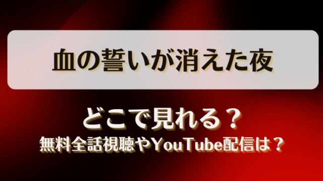 血の誓いが消えた夜 どこで見れる？無料全話視聴やYouTube配信は？