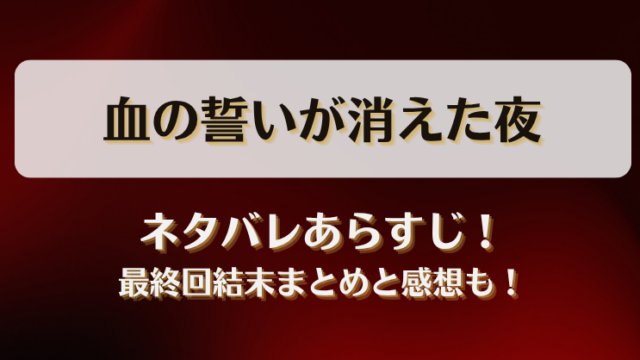 血の誓いが消えた夜 ネタバレあらすじ！最終回結末まとめと感想も！